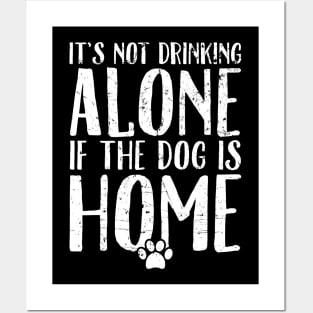 It's not drinking alone if the dog is home Posters and Art